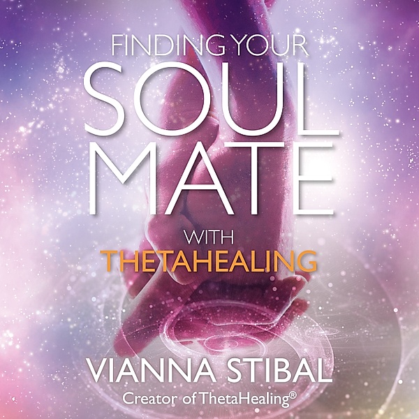 Finding Your Soul Mate with ThetaHealing�, Vianna Stibal