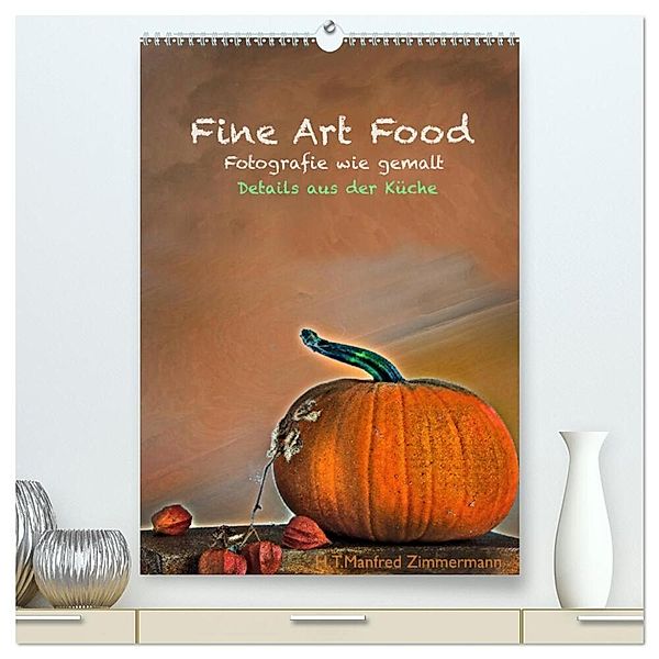 Fine Art Food (hochwertiger Premium Wandkalender 2024 DIN A2 hoch), Kunstdruck in Hochglanz, H.T.Manfred Zimmermann