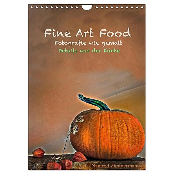 Fine Art Food (Wandkalender 2024 DIN A4 hoch), CALVENDO Monatskalender, H.T.Manfred Zimmermann