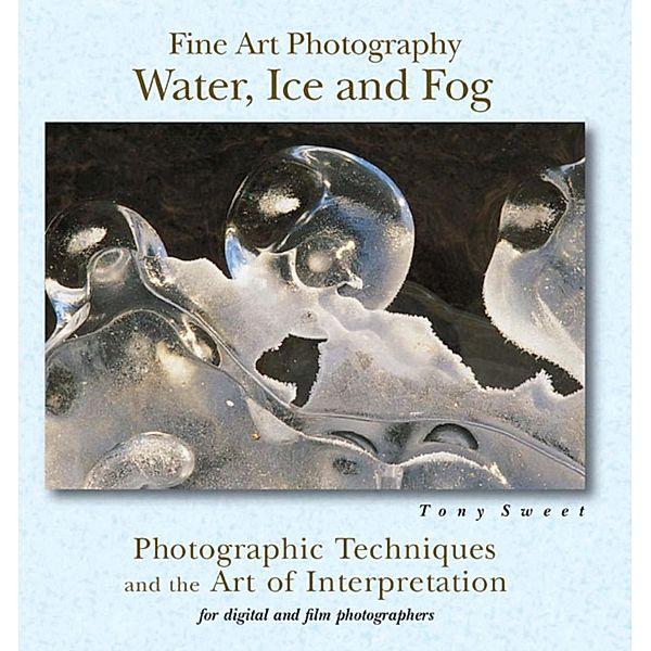 Fine Art Photography: Water, Ice & Fog, Tony Sweet