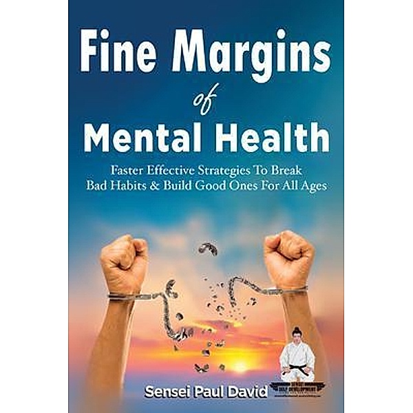 Fine Margins of Mental Health - Quicker, More effective Strategies That Break Bad Habits and Build Good Ones for All Ages / Sensei Self Development Mental Health Books Series, Sensei Paul David