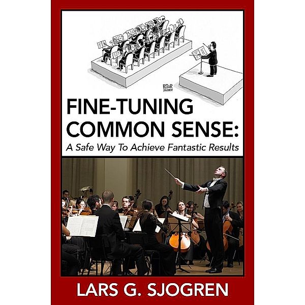 Fine-Tuning Common Sense: A Safe Way To Achieve Fantastic Results / eBookIt.com, Lars G. Sjogren
