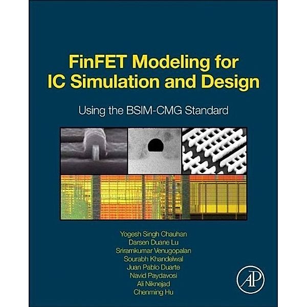 FinFET Modeling for IC Simulation and Design, Yogesh Singh Chauhan, Darsen Lu, Sriramkumar Venugopalan, Sourabh Khandelwal, Juan Pablo Duarte, Navid Paydavosi, Ai Niknejad, Chenming Hu