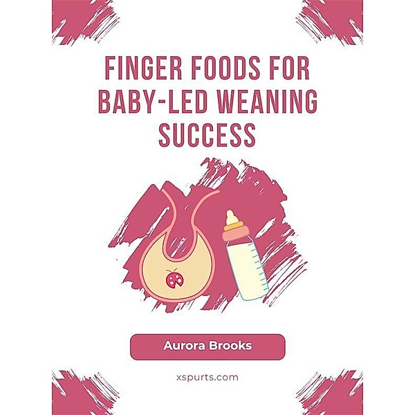 Finger Foods for Baby-Led Weaning Success, Aurora Brooks