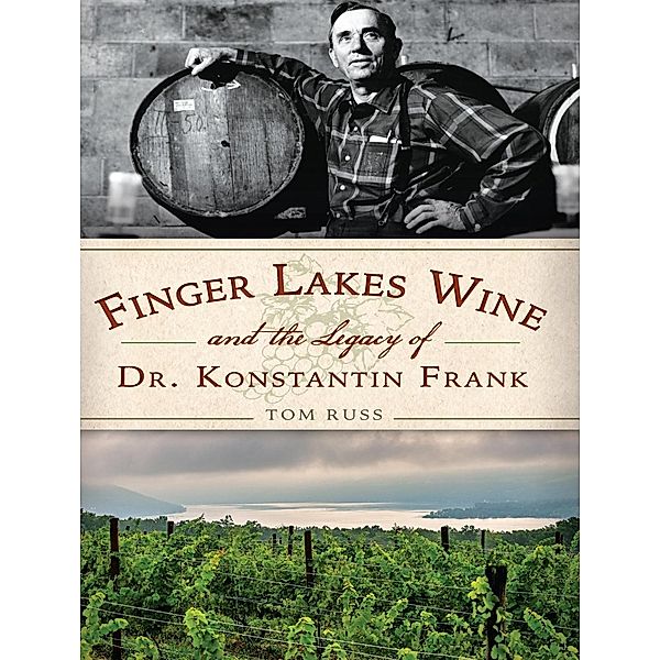 Finger Lakes Wine and the Legacy of Dr. Konstantin Frank, Tom Russ