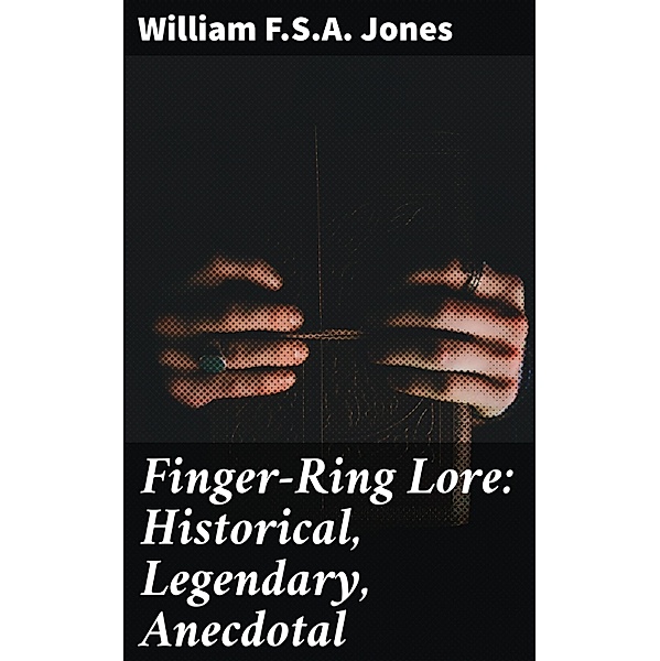 Finger-Ring Lore: Historical, Legendary, Anecdotal, William Jones