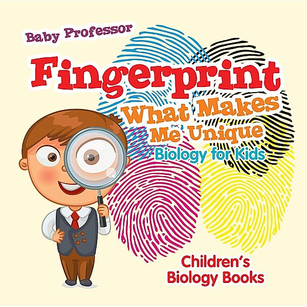 Fingerprint - What Makes Me Unique : Biology for Kids | Children's Biology Books / Baby Professor, Baby