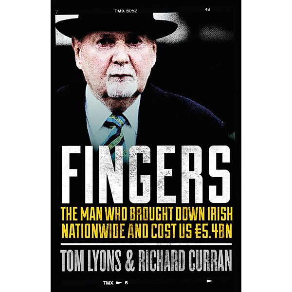 Fingers: The Man Who Brought Down Irish Nationwide and Cost Us EUR5.4bn, Richard Curran, Tom Lyons