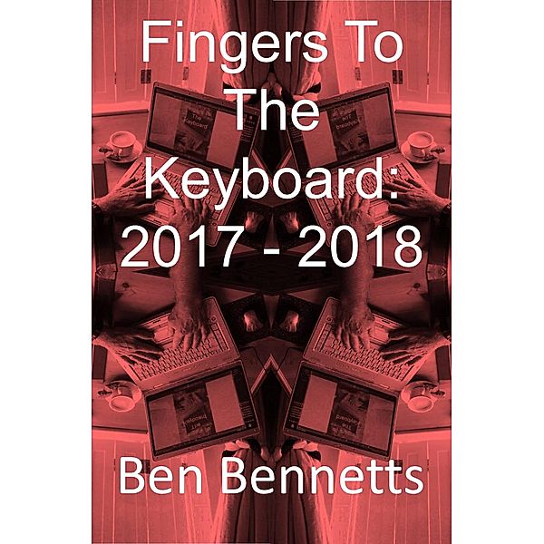 Fingers to the Keyboard: 2017 - 2018, Ben Bennetts