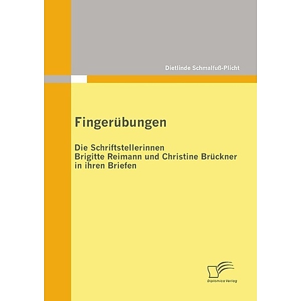 Fingerübungen - die Schriftstellerinnen Brigitte Reimann und Christine Brückner in ihren Briefen, Dietlinde Schmalfuß-Plicht