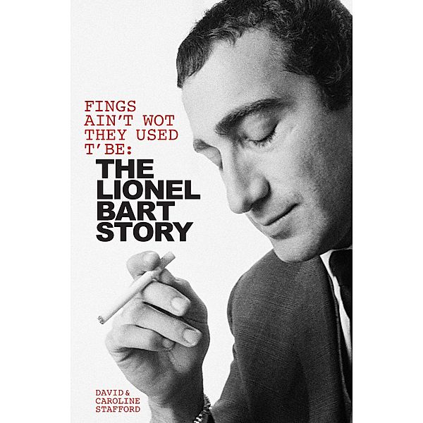 Fings Ain't Wot They Used T' Be: The Lionel Bart Story, David Stafford, Caroline Stafford