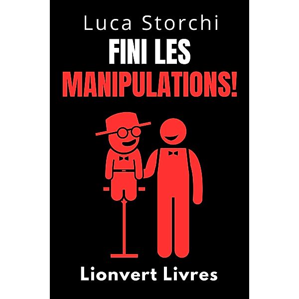 Fini Les Manipulations! - Comment Protéger Votre Esprit Des Manipulateurs (Collection Vie Équilibrée, #47) / Collection Vie Équilibrée, Lionvert Livres, Luca Storchi