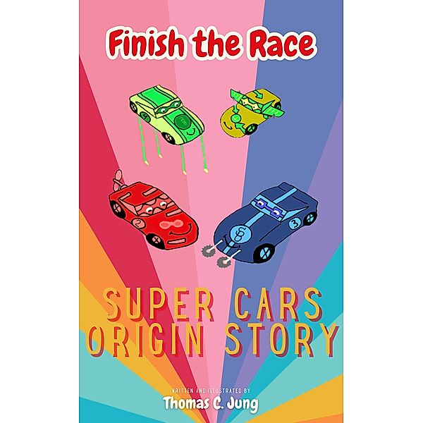 Finish the Race | Super Cars Origin Story / Finish the Race, Thomas C. Jung