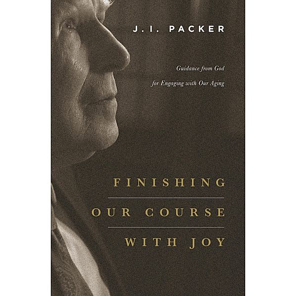 Finishing Our Course with Joy, J. I. Packer