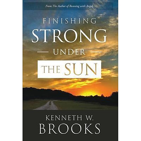 Finishing Strong Under the Sun, Kenneth W. Brooks