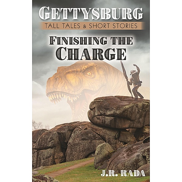 Finishing the Charge (Gettysburg Tall Tales & Short Stories) / Gettysburg Tall Tales & Short Stories, J. R. Rada