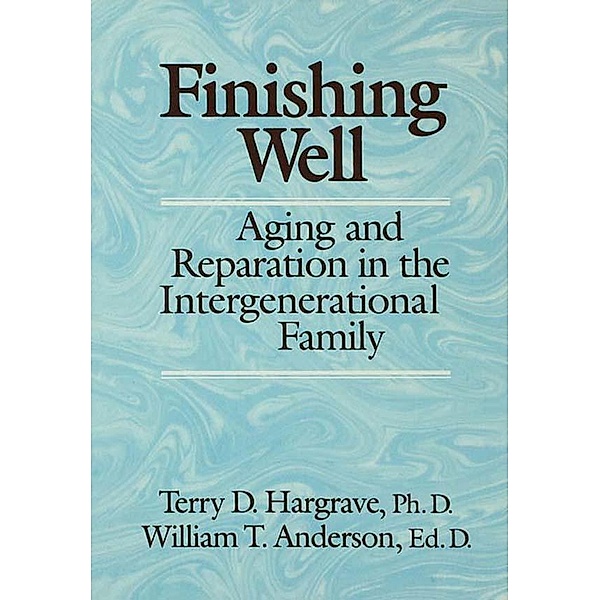 Finishing Well: Aging And Reparation In The Intergenerational Family, Terry D. Hargrave, William T. Anderson