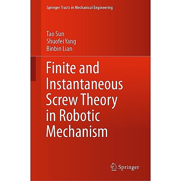 Finite and Instantaneous Screw Theory in Robotic Mechanism / Springer Tracts in Mechanical Engineering, Tao Sun, Shuofei Yang, Binbin Lian
