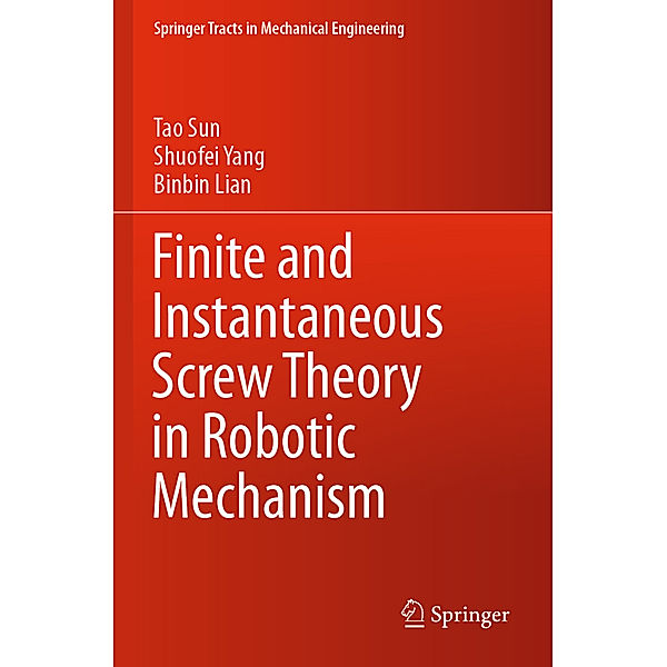 Finite and Instantaneous Screw Theory in Robotic Mechanism, Sun Tao, Shuofei Yang, Binbin Lian