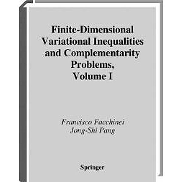 Finite-Dimensional Variational Inequalities and Complementarity Problems / Springer Series in Operations Research and Financial Engineering, Francisco Facchinei, Jong-Shi Pang