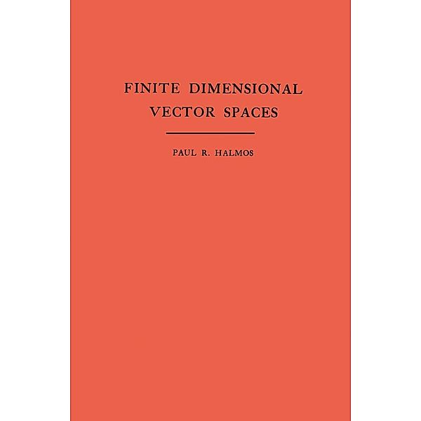 Finite Dimensional Vector Spaces. (AM-7), Volume 7 / Annals of Mathematics Studies, Paul R. Halmos