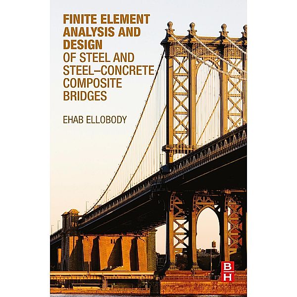 Finite Element Analysis and Design of Steel and Steel-Concrete Composite Bridges, Ehab Ellobody