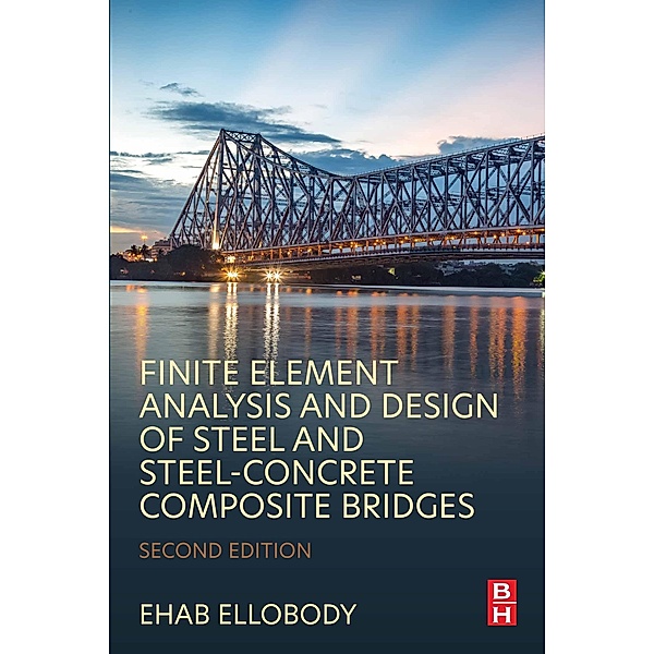 Finite Element Analysis and Design of Steel and Steel-Concrete Composite Bridges, Ehab Ellobody