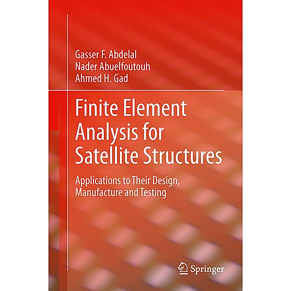 Finite Element Analysis for Satellite Structures, Gasser F. Abdelal, Nader Abuelfoutouh, Ahmed H. Gad