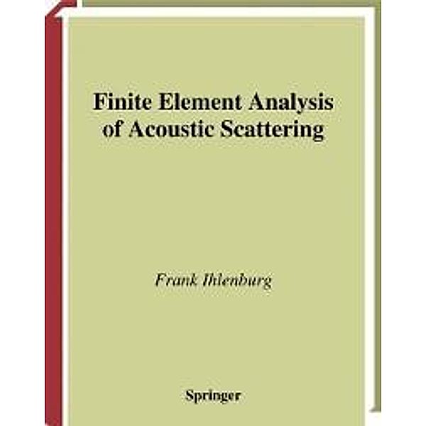 Finite Element Analysis of Acoustic Scattering / Applied Mathematical Sciences Bd.132, Frank Ihlenburg