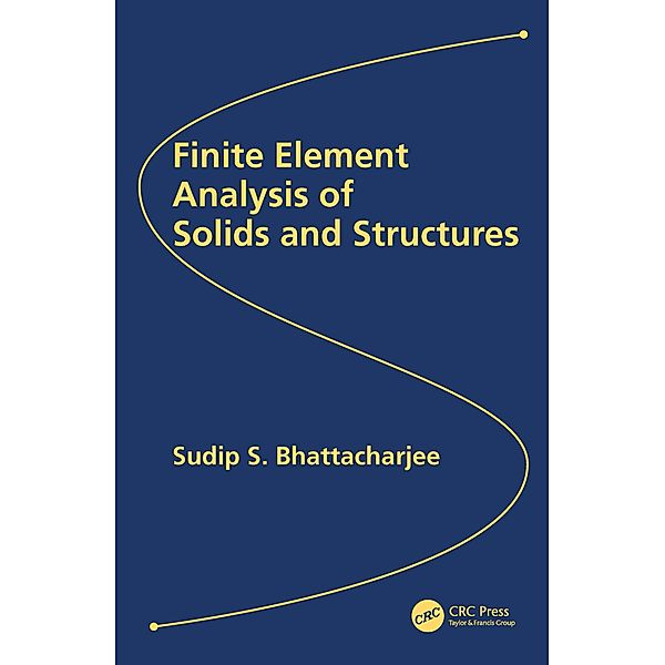 Finite Element Analysis of Solids and Structures, Sudip S. Bhattacharjee