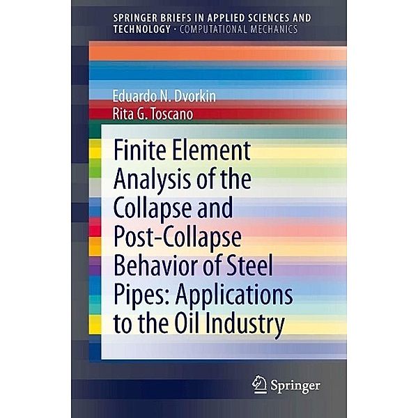 Finite Element Analysis of the Collapse and Post-Collapse Behavior of Steel Pipes: Applications to the Oil Industry / SpringerBriefs in Applied Sciences and Technology, Eduardo N Dvorkin, Rita G. Toscano