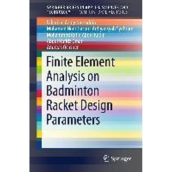 Finite Element Analysis on Badminton Racket Design Parameters / SpringerBriefs in Applied Sciences and Technology, Fakhrizal Azmy Nasruddin, Muhamad Noor Harun, Ardiyansyah Syahrom, Mohammed Rafiq Abdul Kadir, Abdul Hafidz Omar, Andreas Öchsner