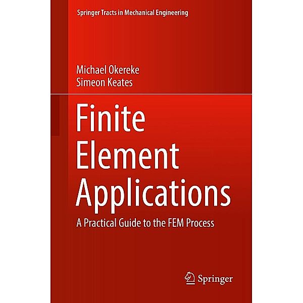 Finite Element Applications / Springer Tracts in Mechanical Engineering, Michael Okereke, Simeon Keates