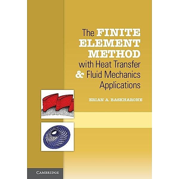 Finite Element Method with Heat Transfer and Fluid Mechanics Applications, Erian A. Baskharone