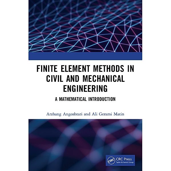 Finite Element Methods in Civil and Mechanical Engineering, Arzhang Angoshtari, Ali Gerami Matin