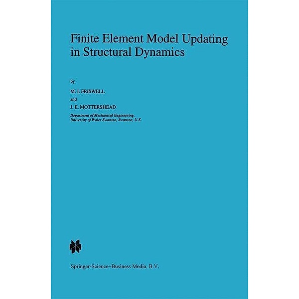 Finite Element Model Updating in Structural Dynamics / Solid Mechanics and Its Applications Bd.38, Michael Friswell, J. E. Mottershead