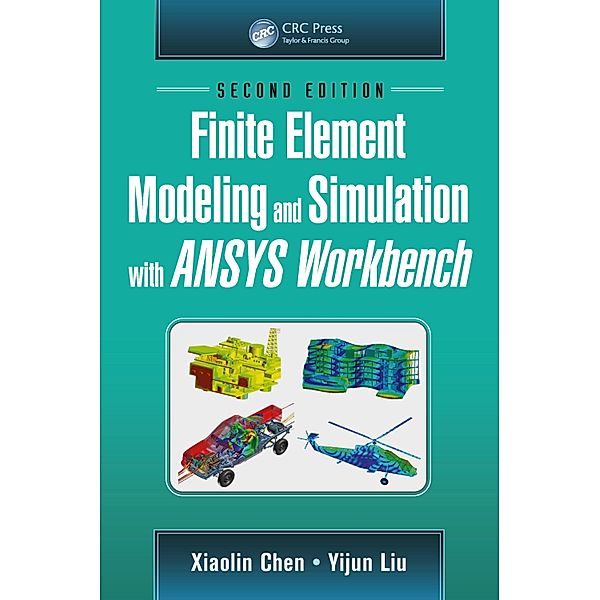 Finite Element Modeling and Simulation with ANSYS Workbench, Second Edition, Xiaolin Chen, Yijun Liu