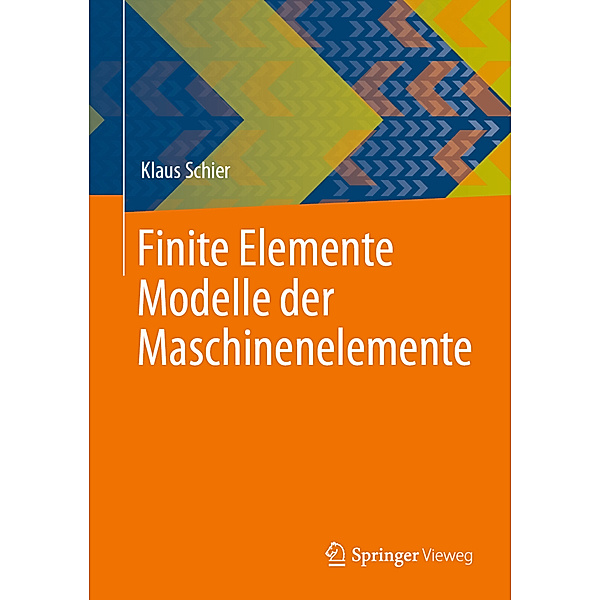 Finite Elemente Modelle der Maschinenelemente, Klaus Schier