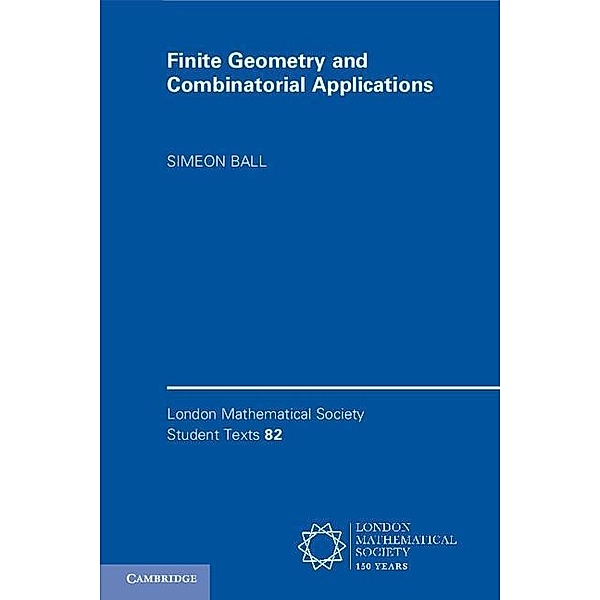 Finite Geometry and Combinatorial Applications / London Mathematical Society Student Texts, Simeon Ball