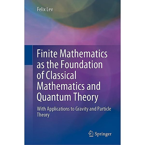 Finite Mathematics as the Foundation of Classical Mathematics and Quantum Theory, Felix Lev