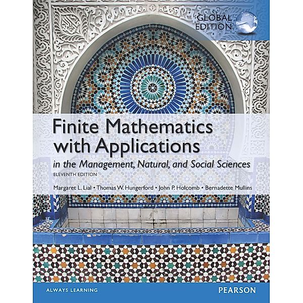 Finite Mathematics with Applications In the Management, Natural, and Social Sciences, Global Edition, Margaret L. Lial, Thomas W. Hungerford, John P. Holcomb, Bernadette Mullins