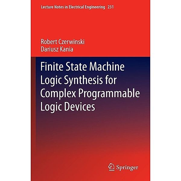 Finite State Machine Logic Synthesis for Complex Programmable Logic Devices / Lecture Notes in Electrical Engineering Bd.231, Robert Czerwinski, Dariusz Kania