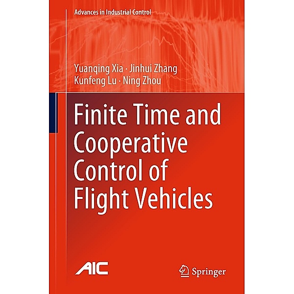 Finite Time and Cooperative Control of Flight Vehicles / Advances in Industrial Control, Yuanqing Xia, Jinhui Zhang, Kunfeng Lu, Ning Zhou