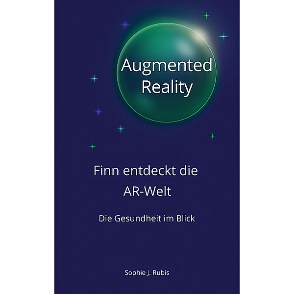 Finn entdeckt die AR-Welt / Entdeckungsreise des digitalen Weltraums Bd.2, Sophie J. Rubis