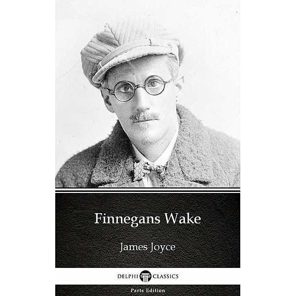 Finnegans Wake by James Joyce (Illustrated) / Delphi Parts Edition (James Joyce) Bd.3, James Joyce