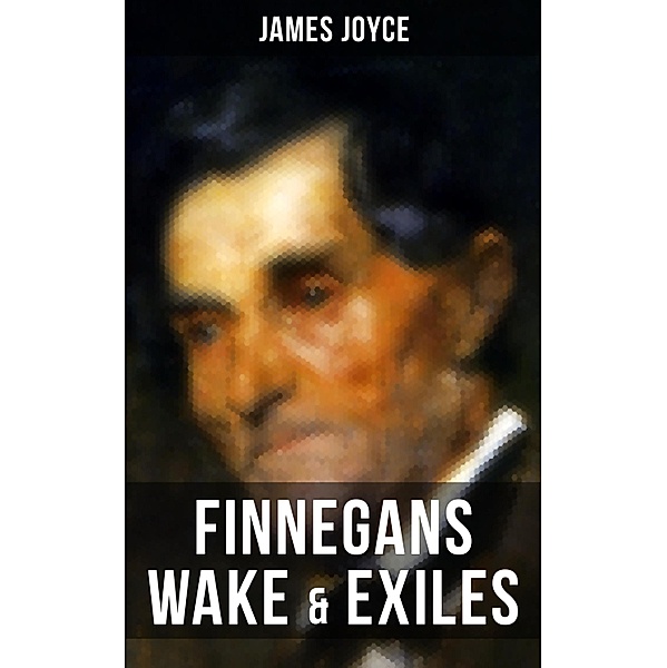 Finnegans Wake & Exiles, James Joyce