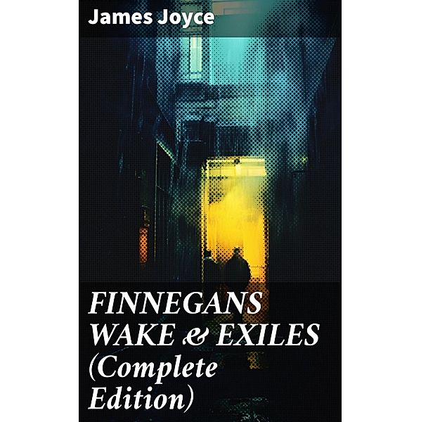 FINNEGANS WAKE & EXILES (Complete Edition), James Joyce