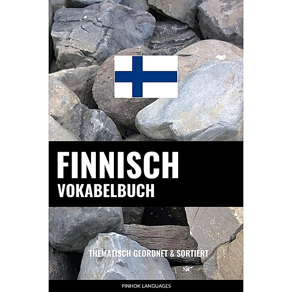 Finnisch Vokabelbuch: Thematisch Gruppiert & Sortiert, Pinhok Languages