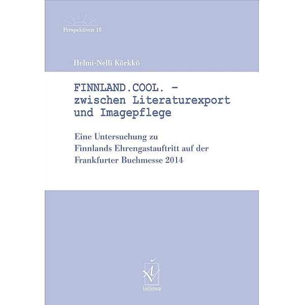 Finnland.Cool. - Zwischen Literaturexport und Imagepflege / Perspektiven, Helmi-Nelli Körkkö