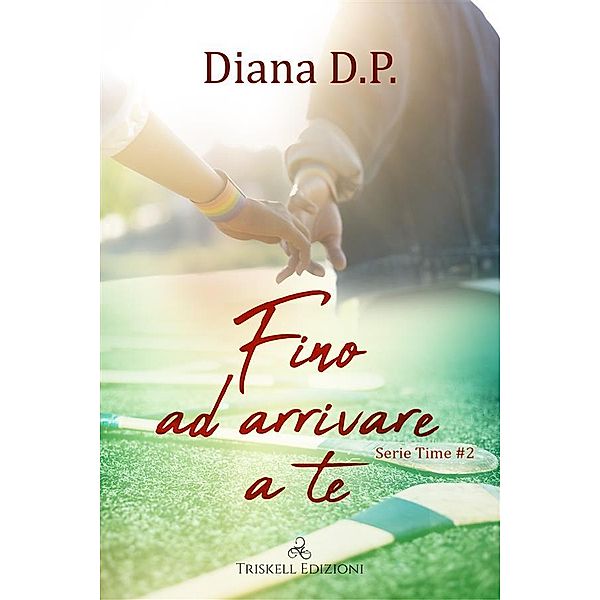 Fino ad arrivare a te / Time Bd.2, Diana D. P.